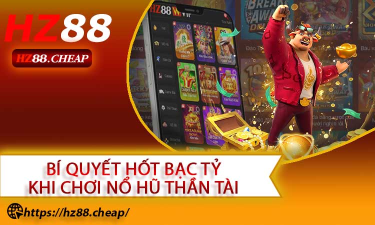 Bí Quyết "Hốt Bạc Tỷ" Khi Chơi Nổ Hũ Thần Tài Từ Cao Thủ HZ88