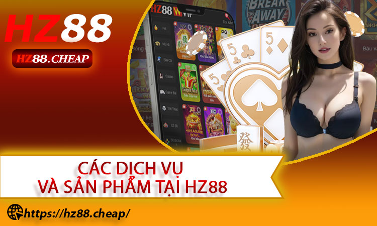 Các Dịch Vụ Và Sản Phẩm Tại HZ88 – Hệ Sinh Thái Cá Cược Đẳng Cấp Toàn Diện