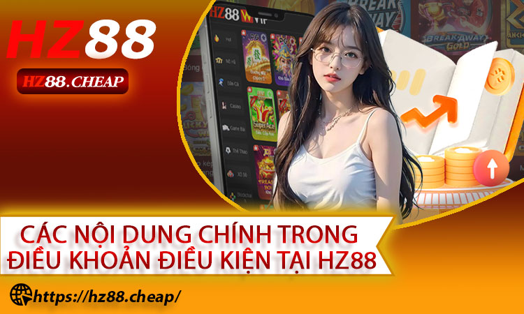 Các nội dung chính trong điều khoản điều kiện tại HZ88