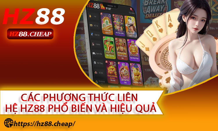 Các phương thức liên hệ HZ88 phổ biến và hiệu quả