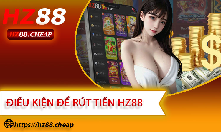 Điều kiện cần biết để rút tiền HZ88