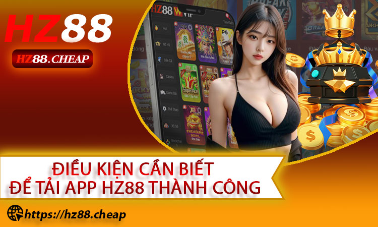 Điều kiện cần biết để tải app HZ88 thành công