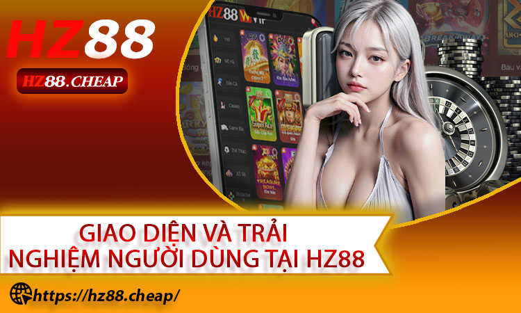Giao Diện Và Trải Nghiệm Người Dùng Tại HZ88