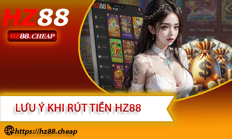 Lưu ý khi rút tiền HZ88