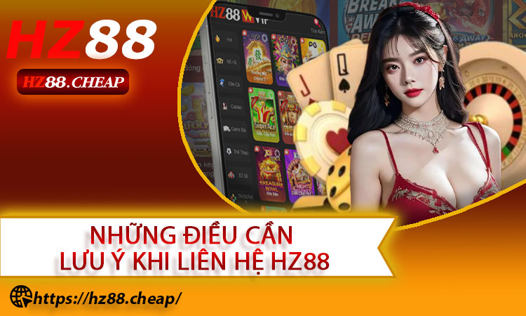 Những điều cần lưu ý khi liên hệ HZ88