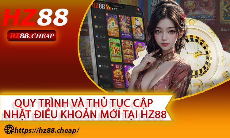 Quy trình và thủ tục cập nhật điều khoản mới tại HZ88