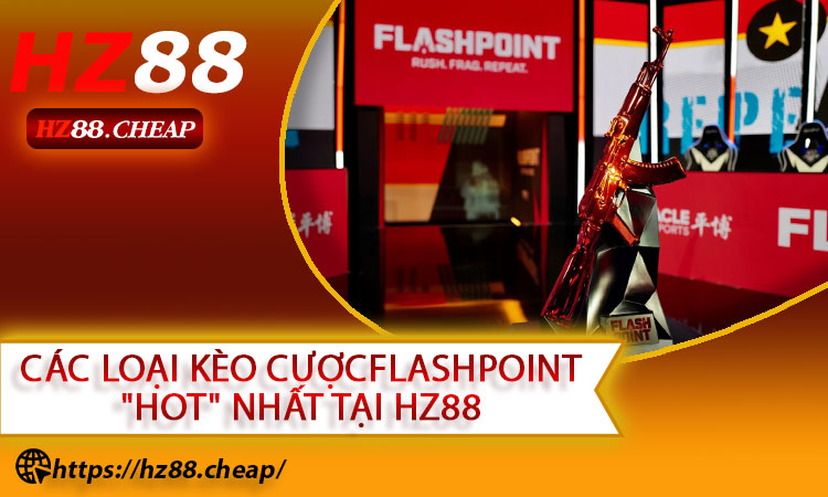 Các Loại Kèo Cược Flashpoint "Hot" Nhất Tại HZ88